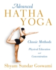 Advanced Hatha Yoga : Classic Methods of Physical Education and Concentration - eBook