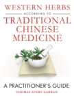 Western Herbs according to Traditional Chinese Medicine : A Practitioner's Guide - eBook