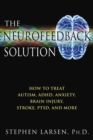 The Neurofeedback Solution : How to Treat Autism, ADHD, Anxiety, Brain Injury, Stroke, PTSD, and More - eBook