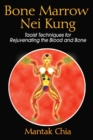 Bone Marrow Nei Kung : Taoist Techniques for Rejuvenating the Blood and Bone - eBook