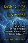 The Basic Code of the Universe : The Science of the Invisible in Physics, Medicine, and Spirituality - eBook