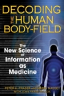 Decoding the Human Body-Field : The New Science of Information as Medicine - eBook