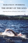 Marathon Swimming The Sport of the Soul : Inspiring Stories of Passion, Faith, and Grit - eBook