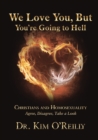 We Love You, But You're Going to Hell : Christians and Homosexuality: Agree, Disagree, Take a Look - eBook