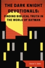 The Dark Knight Devotionals : Finding Biblical Truth In The World Of Batman - eBook