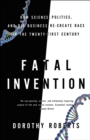 Fatal Invention : How Science, Politics, and Big Business Re-create Race in the Twenty-First Century - eBook