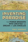 Inventing Paradise : The Power Brokers Who Created, Bought,  and Sold the Dream of Los Angeles - Book