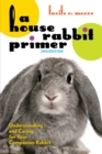 A House Rabbit Primer, 2nd Edition : Understanding and Caring for Your Companion Rabbit - eBook