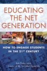 Educating the Net Generation : How to Engage Students in the 21st Century - eBook