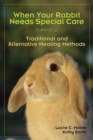 When Your Rabbit Needs Special Care : Traditional and Alternative Healing Methods - eBook