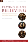 Praying Shapes Believing : A Theological Commentary on the Book of Common Prayer, Revised Edition - eBook