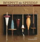 Respect the Spindle : Spin Infinite Yarns with One Amazing Tool - Book