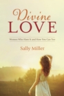 Divine Love : Women Who Have It and How You Can Too - eBook