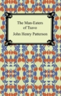 The Man-Eaters of Tsavo and Other East African Adventures - eBook