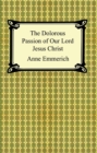The Dolorous Passion of Our Lord Jesus Christ - eBook