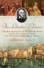 The Librettist of Venice : The Remarkable Life of Lorenzo Da Ponte--Mozart's Poet, Casanova's Friend, and Italian Opera's Impre - eBook