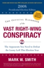 The Official Handbook of the Vast Right-Wing Conspiracy 2008 : The Arguments You Need to Defeat the Loony Left This Election Year - eBook