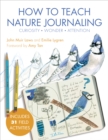 How to Teach Nature Journaling : Curiosity, Wonder, Attention - Book