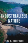 Industrialized Nature : Brute Force Technology and the Transformation of the Natural World - eBook