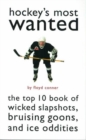 Hockey's Most Wanted : The Top 10 Book of Wicked Slapshots, Bruising Goons and Ice Oddities - eBook