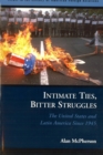 Intimate Ties, Bitter Struggles : The United States and Latin America Since 1945 - eBook