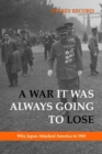 War It Was Always Going to Lose : Why Japan Attacked America in 1941 - eBook