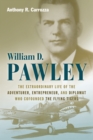 William D. Pawley : The Extraordinary Life of the Adventurer, Entrepreneur, and Diplomat Who Cofounded the Flying Tigers - eBook