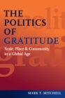 Politics of Gratitude : Scale, Place & Community in a Global Age - eBook