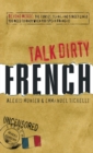 Talk Dirty French : Beyond Merde:  The curses, slang, and street lingo you need to Know when you speak francais - Book
