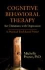 Cognitive Behavioral Therapy for Christians with Depression : A Practical Tool-Based Primer - eBook