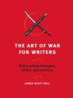 The Art of War for Writers : Fiction Writing Strategies, Tactics, and Exercises - eBook