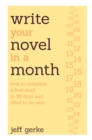 Write Your Novel in a Month : How to Complete a First Draft in 30 Days and What to Do Next - Book