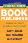 Show Me About Book Publishing : Survive and Thrive in Today's Literary Jungle - eBook