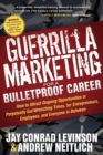 Guerrilla Marketing for a Bulletproof Career : How to Attract Ongoing Opportunities in Perpetually Gut-Wrenching Times, for Entrepreneurs, Employees, and Everyone in Between - eBook