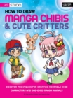 How to Draw Manga Chibis & Cute Critters : Discover techniques for creating adorable chibi characters and doe-eyed manga animals - Book