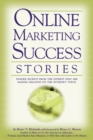 Online Marketing Success Stories : Insider Secrets, from the Experts Who Are Making Millions on the Internet Today - eBook