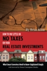 How to Pay Little or No Taxes on Your Real Estate Investments : What Smart Investors Need to Know Explained Simply - eBook