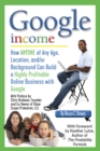 Google Income : How Anyone of Any Age, Location, and/or Background Can Build a Highly Profitable Online Business With Google - eBook