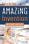 How to Get Your Amazing Invention on Store Shelves : An A-Z Guidebook for the Undiscovered Inventory - eBook