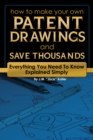 How to Make Your Own Patent Drawing and Save Thousands : Everything You Need to Know Explained Simply - eBook