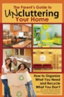 The Parent's Guide to Uncluttering Your Home : How to Organize What You Need and Recycle What You Don't - eBook