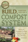 How to Build, Maintain, and Use a Compost System : Secrets and Techniques You Need to Know to Grow the Best Vegetables - eBook