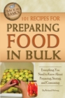 101 Recipes for Preparing Food In Bulk : Everything You Need to Know About Preparing, Storing, and Consuming - eBook