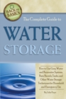 The Complete Guide to Water Storage : How to Use Gray Water and Rainwater Systems, Rain Barrels, Tanks, and Other Water Storage Techniques for Household and Emergency Use - eBook