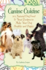 Canine Cuisine : 101 Natural Dog Food & Treat Recipes to Make Your Dog Healthy and Happy - eBook