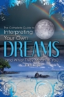The Complete Guide to Interpreting Your Own Dreams and What They Mean to You - eBook