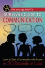 The Young Adult's Survival Guide to Communication : Learn How to Start a Conversation with Anyone in 30 Seconds or Less - eBook