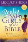 Really Bad Girls of the Bible : More Lessons from Less-Than-Perfect Women - Book