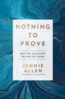 Nothing to Prove : Why We Can Stop Trying so Hard - Book