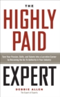 The Highly Paid Expert : Turn Your Passion, Skills, and Talents Into A Lucrative Career by Becoming The Go-To Authority in Your Industry - eBook